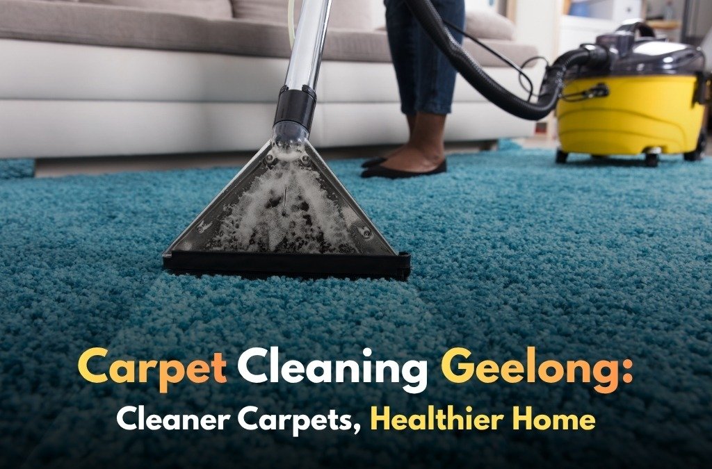 Carpet Cleaning Geelong: Cleaner Carpets, Healthier Home
