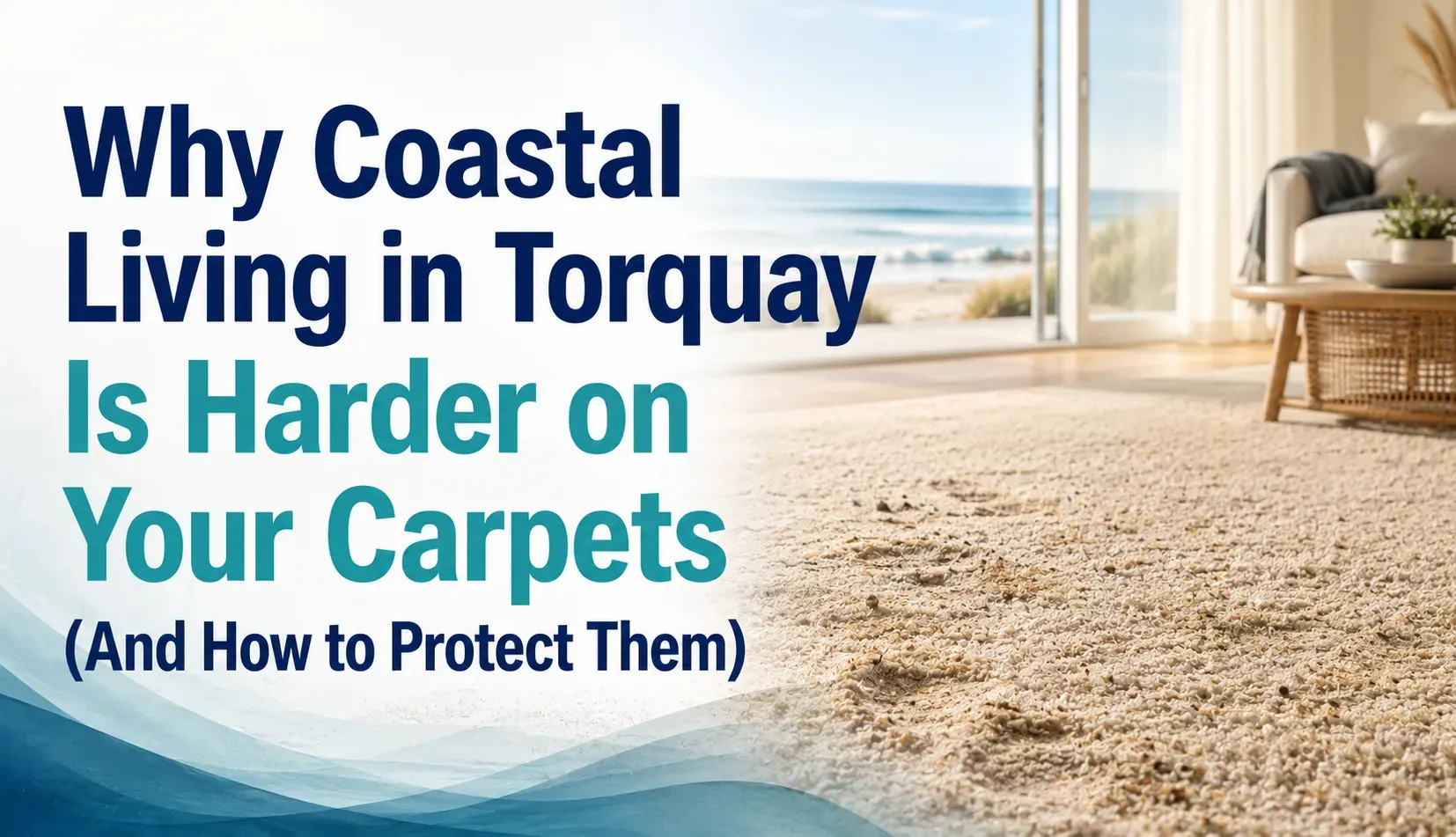 Why Coastal Living in Torquay Is Harder on Your Carpets (And How to Protect Them)
